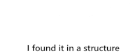 a white background with the words `` i found it in a structure '' written in black letters .