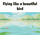 a picture of a lake with the words " flying like a beautiful bird " above it