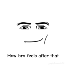 a black and white drawing of a man 's face with the words how bro feels after that .
