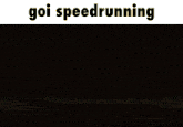 a screenshot of a video game with the words goi speedrunning