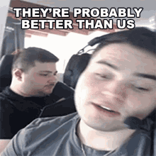 Theyre Probably Better Than Us Dripboolin GIF - Theyre Probably Better Than Us Dripboolin They Are More Skilled Than Us GIFs
