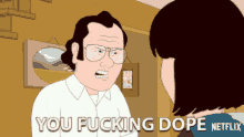 a cartoon character says " you fucking dope " to another character