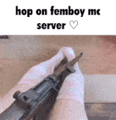 a picture of a person holding a gun with the words hop on femboy mc server