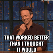 That Worked Better Than I Thought It Would Seth Meyers GIF - That Worked Better Than I Thought It Would Seth Meyers Late Night With Seth Meyers GIFs