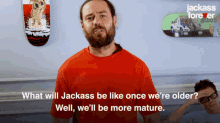 What Will Jackass Be Like Once Were Older Well Well Be More Mature GIF - What Will Jackass Be Like Once Were Older Well Well Be More Mature Chris Pontius GIFs