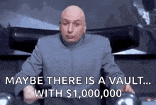 dr. evil is sitting in a chair and saying `` maybe there is a vault with $ 10,000,000 '' .