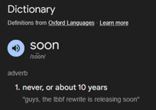 dictionary definitions from oxford languages learn more soon adverb 1 never or about 10 years guys the tbbf rewrite is releasing soon