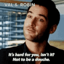 Its Hard For You Isnt It GIF - Its Hard For You Isnt It Not To Be A Douche GIFs