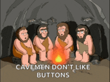cavemen sitting around a campfire with the caption cavemen don 't like buttons