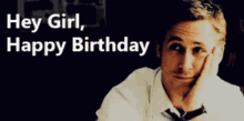 Happy Birthday Hey Girl GIF - Happy Birthday Hey Girl Ryan Gosling GIFs