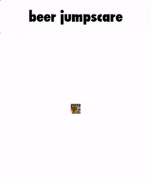 beer jumpscare