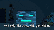 a cartoon of a brick wall with the words " and only the dang rich get richer " below it