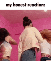 three women are dancing in a pink room with the words `` my honest reaction '' written above them .