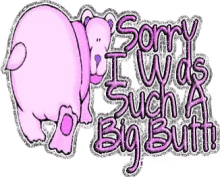 a picture of a pink pig with the words sorry i was such a big butt