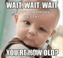 a baby says wait wait wait happy birthday betty ! you 're how old ?