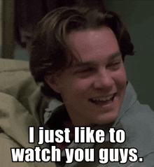 I Just Like To Watch You Guys Danny GIF - I Just Like To Watch You Guys Danny Denny GIFs