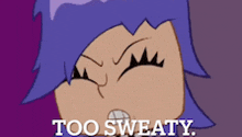a cartoon character with purple hair and the words too sweaty on the bottom right