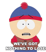 Weve Got Nothing To Lose Stan Marsh Sticker - Weve Got Nothing To Lose Stan Marsh South Park Stickers