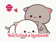 a couple of cats are hugging each other with the words `` you 'll find a husband '' written on the bottom .