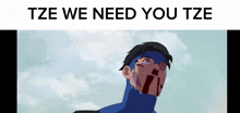 a cartoon of a man with blood on his face and the words tze we need you tze .