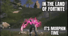 in the land of fortnite it 's morphin time is a meme of a video game character .