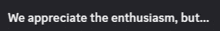 a black background with the words " we appreciate the enthusiasm but "