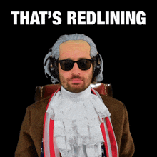 a man wearing a wig and sunglasses says that 's redlining on a black background