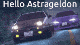 two cars are driving down a road with the words hello astrageldon written above them