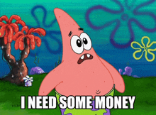 patrick star from spongebob squarepants says he needs some money