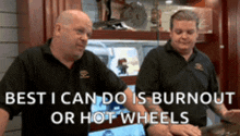 two men standing next to each other with the words best i can do is burnout or hot wheels