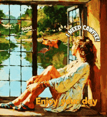 a painting of a woman sitting in front of a window with the words i need coffee enjoy your day below her