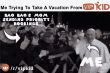 a picture of a crowd of people with the caption me trying to take a vacation from vip kid