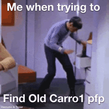 a meme that says me when trying to find old carro1 pp