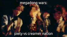 a blurry picture of a group of people with the words megadong wars piety vs creamer nation