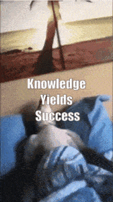 a picture of a person laying in bed with the words knowledge yields success above them