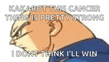 a cartoon of a bald man with the words kakarot this cancer thing is pretty strong i dont think i 'll win on it