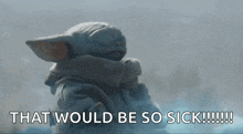 a baby yoda from the mandalorian is saying `` that would be so sick !!! ''