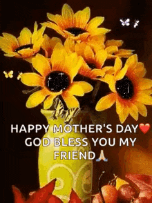 a bouquet of sunflowers in a vase with the words `` happy mother 's day god bless you my friend '' written on it .