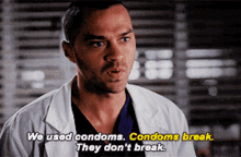 a man in a lab coat says we used condoms condoms break they do n't break