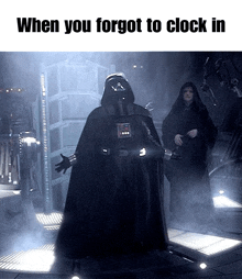 darth vader is standing in a dark room with the words when you forgot to clock in