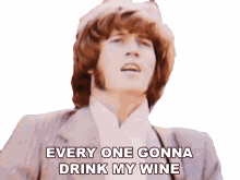 every one gonna drink my wine bee gees robin gibb tomorrow tomorrow song drink up