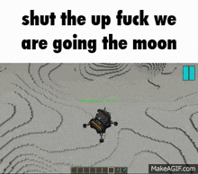 Shut Up Shut The Fuck Up GIF - Shut Up Shut The Fuck Up Shut The Fuck Up We Are Going To The Moon GIFs