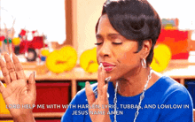 a woman in a blue shirt says lord help me with harlen lyrig tubbas and lowlow in jesus name amen