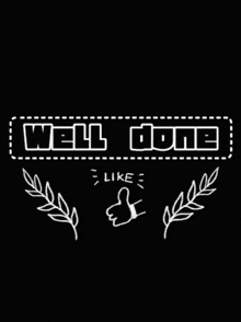 a black background with the words well done like