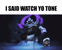 a picture of a cartoon character with the words " i said watch yo tone "