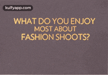 a card that says what do you enjoy most about fashion shoots on it