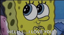 a cartoon of spongebob saying " welllll ... i love you "
