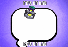 a speech bubble with a picture of a robot in it and the words pov ur dad