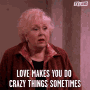 Love Makes You Do Crazy Things Sometimes Loves Makes You Act Different GIF - Love Makes You Do Crazy Things Sometimes Loves Makes You Act Different Doris Roberts GIFs