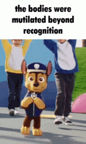 Paw Patrol The Bodies Were Mutilated Beyond Recognition GIF – Paw ...